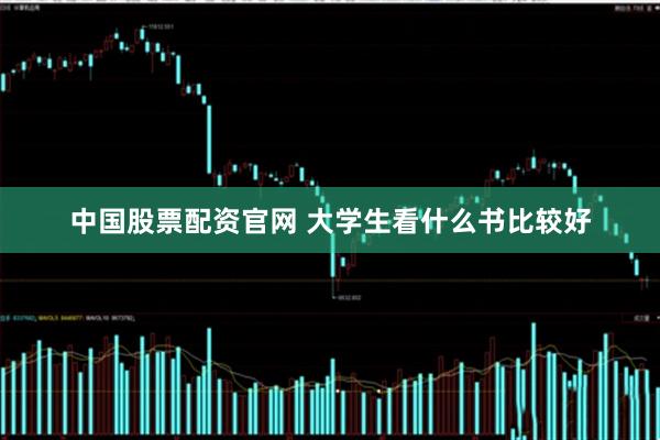 中国股票配资官网 大学生看什么书比较好