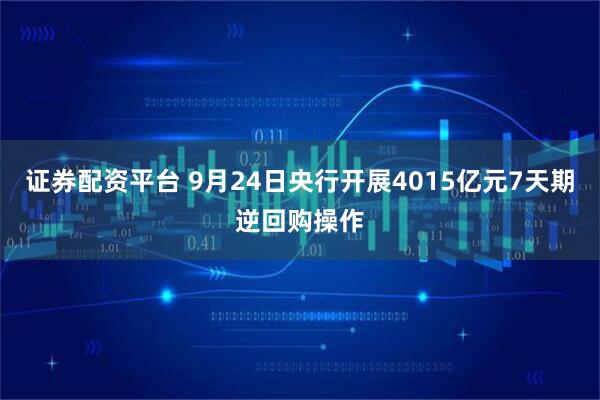 证券配资平台 9月24日央行开展4015亿元7天期逆回购操作